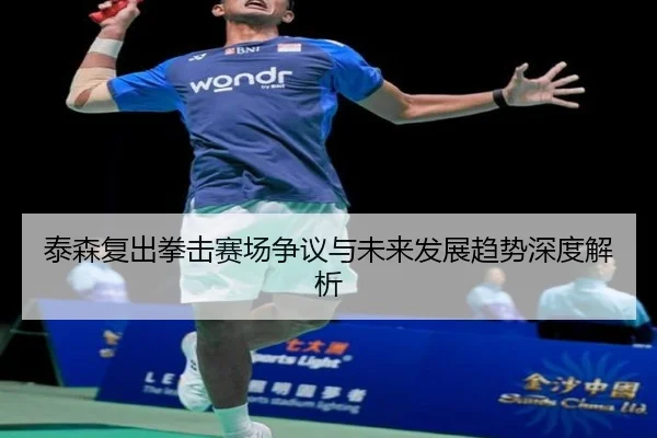 泰森复出拳击赛场争议与未来发展趋势深度解析